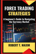 Forex Trading Strategies: A beginner's Guide to Navigating the Currency Market
