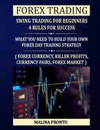 Forex Trading: Swing Trading For Beginners - 4 Rules For Success: What You Need To Build Your Own Forex Day Trading Strategy: ( Forex Currency, Killer Profits, Currency Pairs, Forex Market )