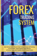 Forex Trading System: Quick And Easy Guide To Discover Simple Scalping Strategies And Psychology For Forex Market. Your First Beginners' Steps Made Easy In The Forex Trading, High Probability Method To Financial Freedom