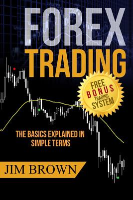 Forex Trading: The Basics Explained in Simple Terms - Brown, Jim