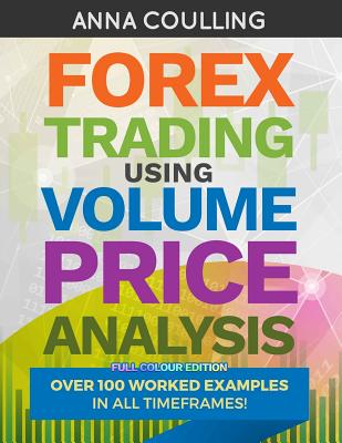 Forex Trading Using Volume Price Analysis - Full Colour Edition: Over 100 worked examples - Coulling, Anna
