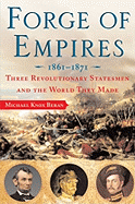 Forge of Empires 1861-1871: Three Revolutionary Statesmen and the World They Made - Beran, Michael Knox