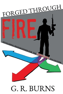 Forged Through Fire: Developing Preparedness for the Perilous Encounter - Burns, G R