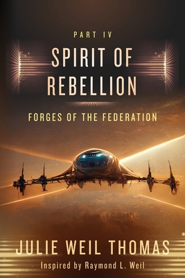 Forges of the Federation: Part IV: Spirit of Rebellion - Weil, Raymond L, and Weil Thomas, Julie