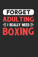 Forget Adulting I Really Need Boxing: Blank Lined Journal Notebook for Boxing Lovers