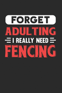 Forget Adulting I Really Need Fencing: Blank Lined Journal Notebook for Fencing Lovers