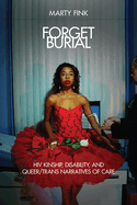 Forget Burial: HIV Kinship, Disability, and Queer/Trans Narratives of Care