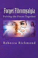 Forget Fibromyalgia: Putting the Pieces Together