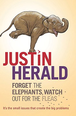 Forget the Elephants, Watch Out for the Fleas: It's the Small Issues That Create the Big Problems - Herald, Justin