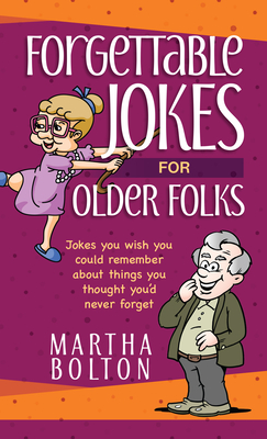 Forgettable Jokes for Older Folks: Jokes You Wish You Could Remember about Things You Thought You'd Never Forget - Bolton, Martha