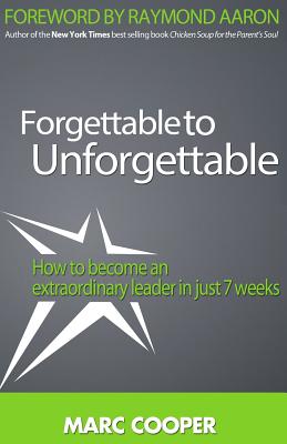 Forgettable to Unforgettable: How to become an extraordinary leader in just seven weeks - Cooper, Marc