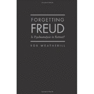 Forgetting Freud: Is Psychoanalysis in Retreat? - Weatherill, Rob