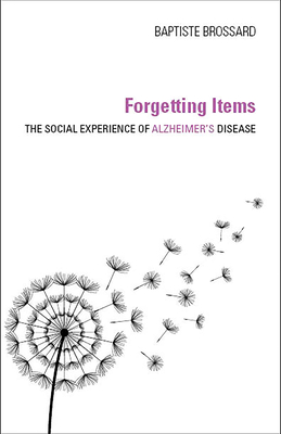 Forgetting Items: The Social Experience of Alzheimer's Disease - Brossard, Baptiste