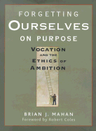 Forgetting Ourselves on Purpose: Vocation and the Ethics of Ambition