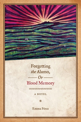 Forgetting the Alamo, Or, Blood Memory - Prez, Emma