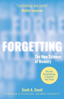 Forgetting: The New Science of Memory - Small, Scott A.