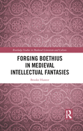 Forging Boethius in Medieval Intellectual Fantasies