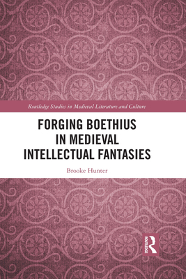 Forging Boethius in Medieval Intellectual Fantasies - Hunter, Brooke