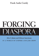 Forging Diaspora: Afro-Cubans and African Americans in a World of Empire and Jim Crow