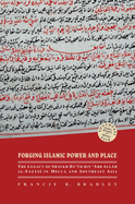 Forging Islamic Power and Place: The Legacy of Shaykh Daud bin 'Abd Allah al-Fatani in Mecca and Southeast Asia