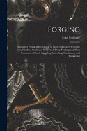 Forging: Manual of Practical Instruction in Hand Forging of Wrought Iron, Machine Steel, and Tool Steel; Drop Forging; and Heat Treatment of Steel, Including Annealing, Hardening, and Tempering