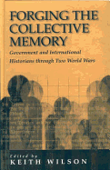 Forging the Collective Memory: Government and International Historians Through Two World Wars