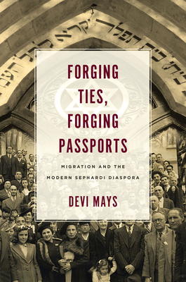 Forging Ties, Forging Passports: Migration and the Modern Sephardi Diaspora - Mays, Devi