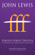 Forgive Forget Fruitful: Turning Offences and Tragedies Into Divine Opportunities