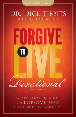 Forgive To Live Devotional: 56 Spiritual Insights on Forgiveness That Can Save your Life - Tibbits, Dick, Dr.