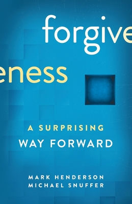 Forgiveness: A Surprising Way Forward - Henderson, Mark, and Snuffer, Michael