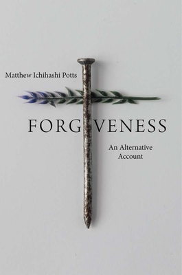 Forgiveness: An Alternative Account - Potts, Matthew Ichihashi