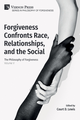 Forgiveness Confronts Race, Relationships, and the Social: The Philosophy of Forgiveness - Volume V - Lewis, Court D (Editor)