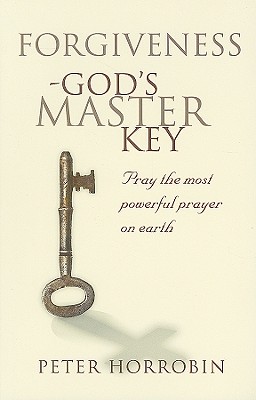 Forgiveness - God's Master Key: Pray The Most Powerful Prayer On Earth - Horrobin, Peter