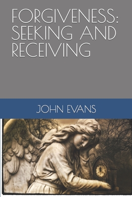 Forgiveness: Seeking and Receiving - Evans, John