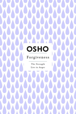 Forgiveness: The Strength Lies in Anger - Osho