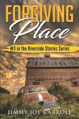 Forgiving Place: #3 in the Riverside Stories Series - Carroll, Jimmy Joe