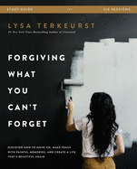 Forgiving What You Can't Forget Study Guide: Discover How to Move On, Make Peace with Painful Memories, and Create a Life That's Beautiful Again