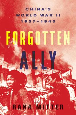 Forgotten Ally: China's World War II, 1937-1945 - Mitter, Rana
