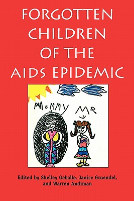 Forgotten Children of the AIDS Epidemic - Geballe, Shelley, Ms. (Editor), and Gruendel, Janice (Editor), and Andiman, Warren (Editor)