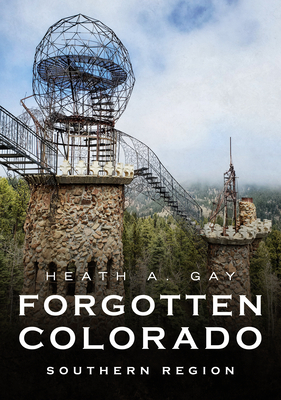 Forgotten Colorado: Southern Region - Gay, Heath A