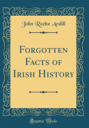 Forgotten Facts of Irish History (Classic Reprint)