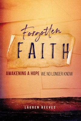 Forgotten Faith: Awakening a Hope We No Longer Know - Reeves, Lauren Webb