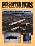 Forgotten Fields of America Vol. II: World War II Bases and Training Then and Now