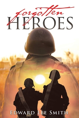 Forgotten Heroes: An American Soldier's Journey from Korea Through the Cold War - Smith, Edward Lee