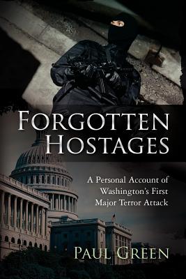 Forgotten Hostages: A Personal Account of Washington's First Major Terror Attack - Green, Paul