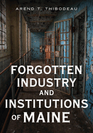 Forgotten Industry and Institutions of Maine: Tales of Milkmen, Axe Murderers, and Ghost Trains