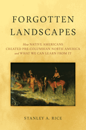 Forgotten Landscapes: How Native Americans Created the Pre-Columbian World and What We Can Learn From It