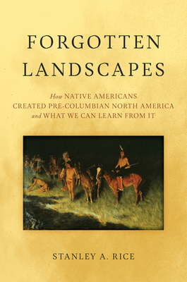 Forgotten Landscapes: How Native Americans Created the Pre-Columbian World and What We Can Learn From It - Rice, Stanley A.