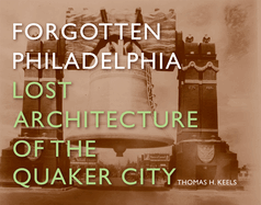 Forgotten Philadelphia: Lost Architecture of the Quaker City