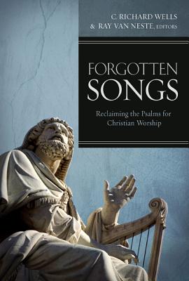 Forgotten Songs: Reclaiming the Psalms for Christian Worship - Van Neste, Ray (Editor), and Wells, C Richard (Editor)